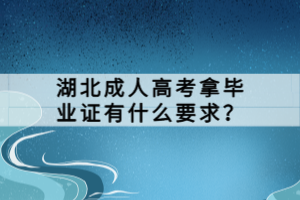 湖北成人高考拿畢業(yè)證有什么要求？