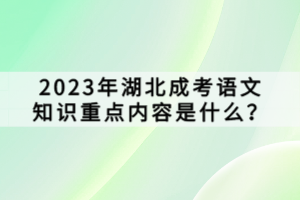 2023年湖北成考語文知識(shí)重點(diǎn)內(nèi)容是什么？