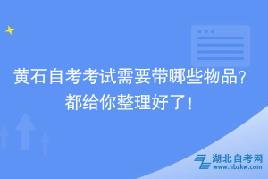 黃石自考考試需要帶哪些物品？都給你整理好了！