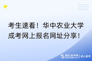 考生速看！華中農(nóng)業(yè)大學(xué)成考網(wǎng)上報名網(wǎng)址分享！