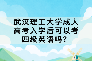 武漢理工大學(xué)成人高考入學(xué)后可以考四級英語嗎？