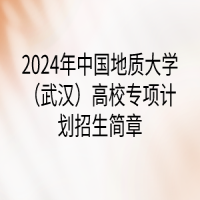 2024年中國(guó)地質(zhì)大學(xué)（武漢）高校專項(xiàng)計(jì)劃招生簡(jiǎn)章