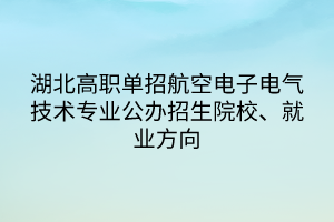 湖北高職單招航空電子電氣技術專業(yè)公辦招生院校、就業(yè)方向