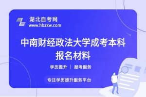 初中學(xué)歷報名要哪些證明？中南財經(jīng)政法大學(xué)成考報名材料清單