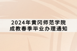 2024年黃岡師范學(xué)院成教春季畢業(yè)辦理通知