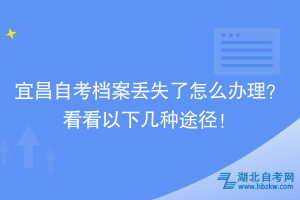 宜昌自考檔案丟失了怎么辦理？看看以下幾種途徑！