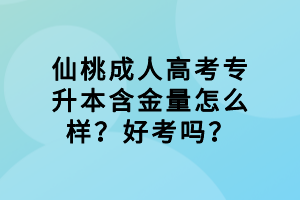 仙桃成人高考專升本含金量怎么樣？好考嗎？