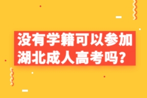 沒(méi)有學(xué)籍可以參加湖北成人高考嗎？