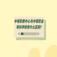中等職教中心與中等職業(yè)?？茖W校有什么區(qū)別?