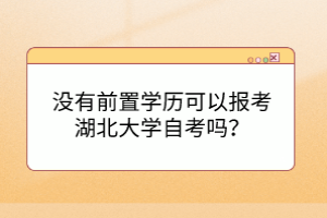 沒有前置學(xué)歷可以報考湖北大學(xué)自考嗎？