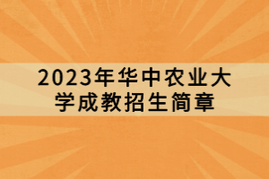 2023年華中農(nóng)業(yè)大學(xué)成教招生簡(jiǎn)章