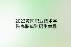 2023黃岡職業(yè)技術學院高職單獨招生章程