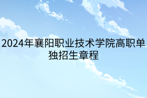 2024年襄陽職業(yè)技術學院高職單獨招生章程