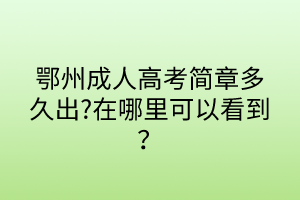 鄂州成人高考簡章多久出?在哪里可以看到？