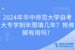 2024年華中師范大學(xué)自考大專學(xué)制年限填幾年？抱佛腳有用嗎？