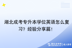 湖北成考專升本學(xué)位英語怎么復(fù)習(xí)？經(jīng)驗分享篇！