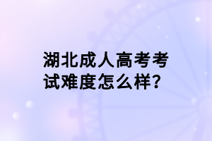 湖北成人高考考試難度怎么樣？