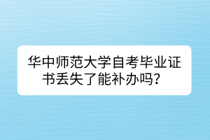 華中師范大學(xué)自考畢業(yè)證書丟失了能補(bǔ)辦嗎？