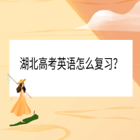 湖北高考英語(yǔ)怎么復(fù)習(xí)？