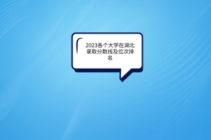 2023各個(gè)大學(xué)在湖北錄取分?jǐn)?shù)線及位次排名