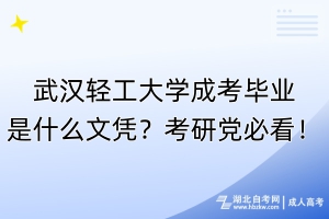 武漢輕工大學(xué)成考畢業(yè)是什么文憑？考研黨必看！