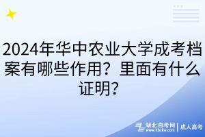 2024年華中農(nóng)業(yè)大學(xué)成考檔案有哪些作用？里面有什么證明？