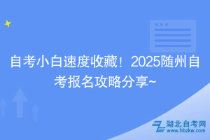 自考小白速度收藏！2025隨州自考報名攻略分享~