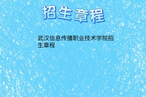 武漢信息傳播職業(yè)技術(shù)學(xué)院招生院校2023年招生章程