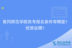 黃岡師范學(xué)院自考報名條件有哪些？優(yōu)勢在哪？