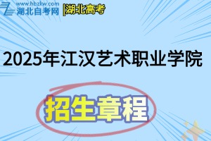 2025年江漢藝術(shù)職業(yè)學(xué)院招生章程