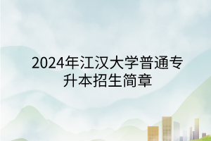 2024年江漢大學(xué)專升本招生簡章