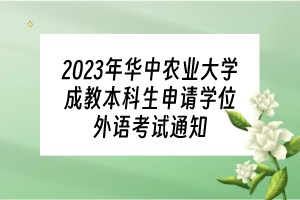 2023年華中農(nóng)業(yè)大學(xué)成教本科生申請(qǐng)學(xué)位外語(yǔ)考試通知