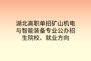 湖北高職單招礦山機電與智能裝備專業(yè)公辦招生院校、就業(yè)方向