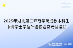 2025年湖北第二師范學(xué)院成教本科生申請(qǐng)學(xué)士學(xué)位外語(yǔ)報(bào)名及考試通知