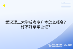 武漢理工大學(xué)成考專升本怎么報名？好不好拿畢業(yè)證？