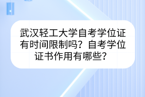 武漢輕工大學(xué)自考學(xué)位證有時(shí)間限制嗎？自考學(xué)位證書作用有哪些？