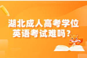 湖北成人高考學(xué)位英語考試難嗎？