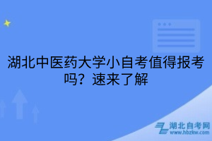 湖北中醫(yī)藥大學(xué)小自考值得報(bào)考嗎？速來(lái)了解