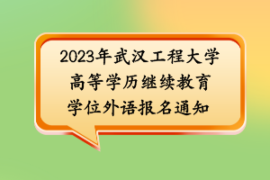 2023年武漢工程大學(xué)高等學(xué)歷繼續(xù)教育學(xué)位外語報(bào)名通知