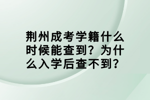 荊州成考學籍什么時候能查到？為什么入學后查不到？