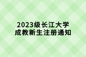 2023級長江大學成教新生注冊通知