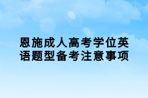 恩施成人高考學(xué)位英語題型備考注意事項(xiàng)