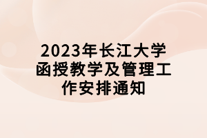 2023年長江大學(xué)函授教學(xué)及管理工作安排通知