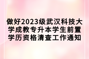 做好2023級武漢科技大學成教專升本學生前置學歷資格清查工作通知