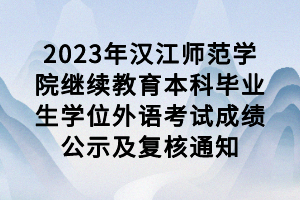 2023年漢江師范學(xué)院繼續(xù)教育本科畢業(yè)生學(xué)位外語(yǔ)考試成績(jī)公示及復(fù)核通知