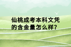 仙桃成考本科文憑的含金量怎么樣？