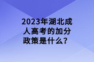 2023年湖北成人高考的加分政策是什么？