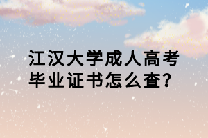 江漢大學(xué)成人高考畢業(yè)證書(shū)怎么查？