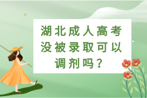 湖北成人高考沒(méi)被錄取可以調(diào)劑嗎？