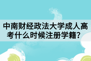 中南財經(jīng)政法大學(xué)成人高考什么時候注冊學(xué)籍？